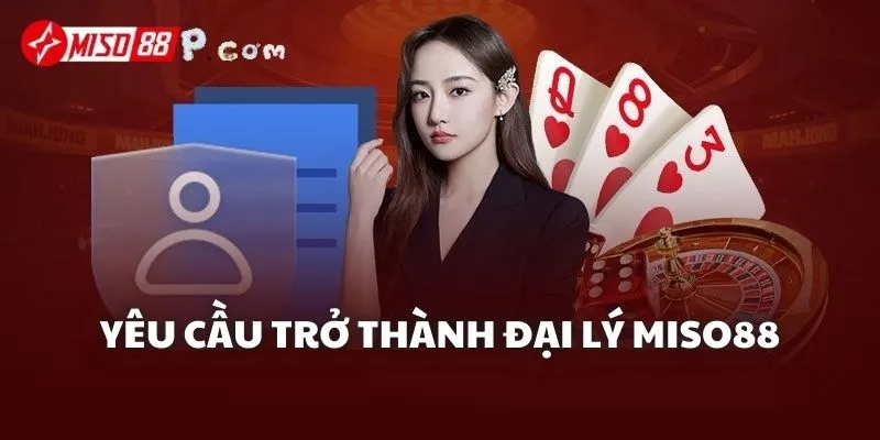 Yêu cầu để trở thành đại lý Miso88